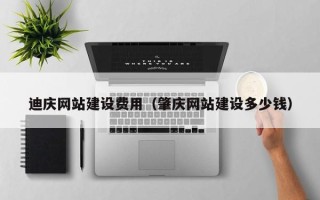 青岛迪庆网站建设费用（肇庆网站建设多少钱）