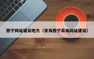 青岛西宁网站建设地方（青海西宁高端网站建设）
