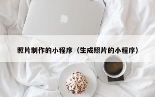 青岛照片制作的小程序（生成照片的小程序）