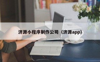 青岛济源小程序制作公司（济源app）